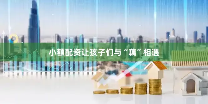 小额配资让孩子们与“藕”相遇