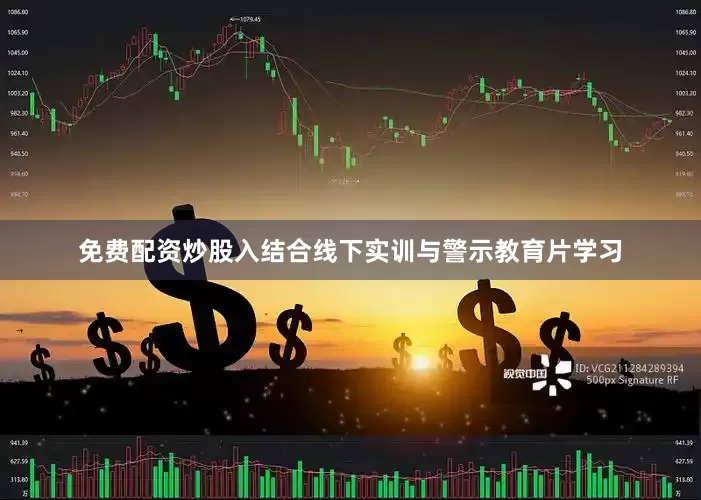 免费配资炒股入结合线下实训与警示教育片学习